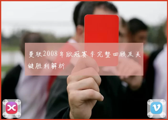 曼联2008年欧冠赛季完整回顾及关键胜利解析