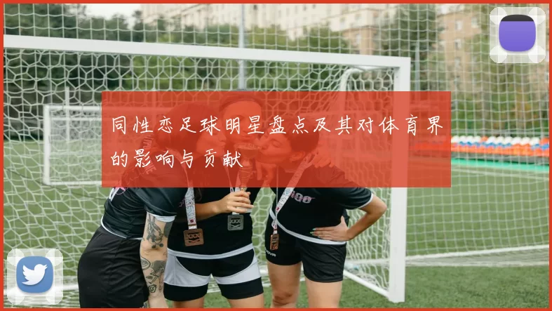 同性恋足球明星盘点及其对体育界的影响与贡献