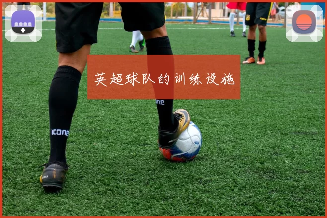英超球队的训练设施