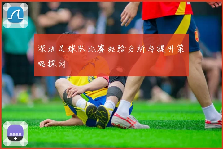 深圳足球队比赛经验分析与提升策略探讨