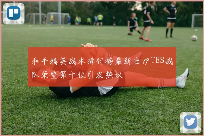 和平精英战术排行榜最新出炉TES战队荣登第十位引发热议