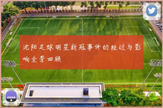 沈阳足球明星新冠事件的经过与影响全景回顾