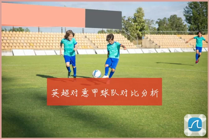 英超对意甲球队对比分析