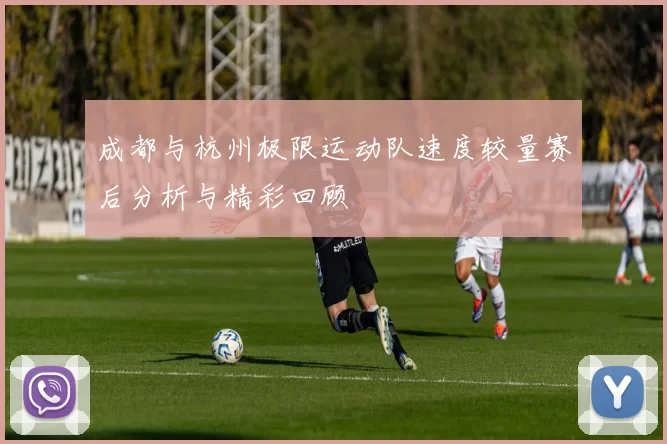 成都与杭州极限运动队速度较量赛后分析与精彩回顾