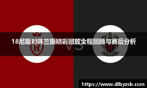 18尼斯对阵兰斯精彩回放全程回顾与赛后分析